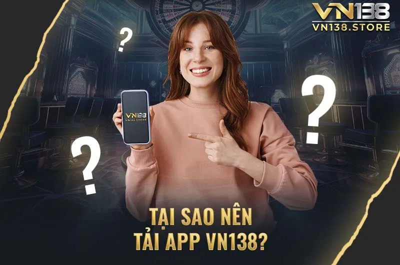 Những lý do bạn nên tải App VN138