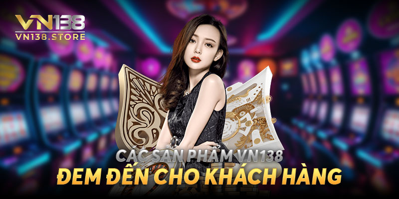 Sản phẩm cá cược nổi bật tại VN138