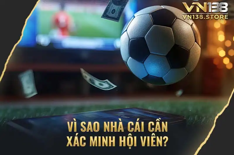 Giải đáp lý do bạn cần xác minh hội viên tại VN138