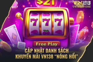 Cập Nhật Danh Sách Khuyến mãi VN138 “Nóng Hổi”