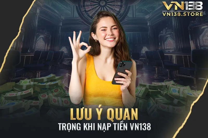 Những lưu ý quan trọng khi nạp tiền VN138