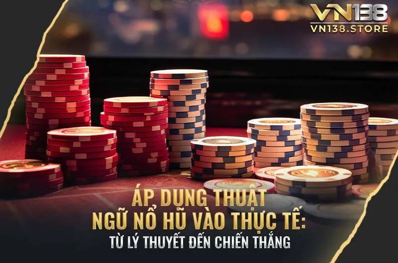 Cách áp dụng thuật ngữ nổ hũ vào thực tế