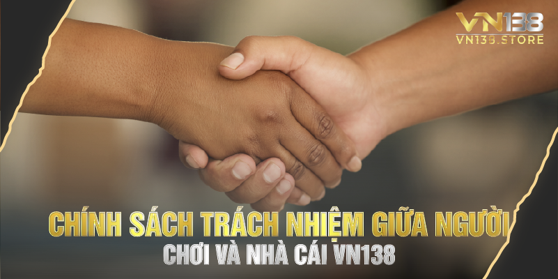 Chính sách trách nhiệm giữa người chơi và nhà cái vn138