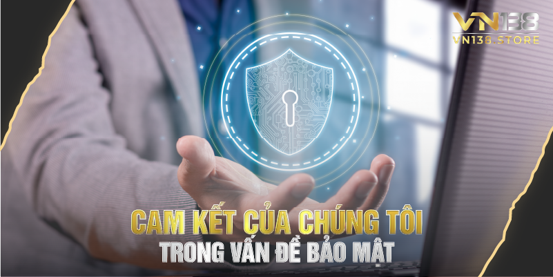 Cam kết của chúng tôi trong vấn đề bảo mật