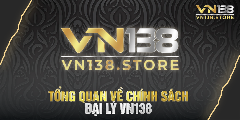 Tổng quan về chính sách đại lý vn138